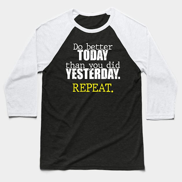 Do better today than you did yesterday. Repeat. Baseball T-Shirt by Th Brick Idea